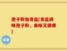 孢子粉加青盐(青盐调味孢子粉，美味又健康)