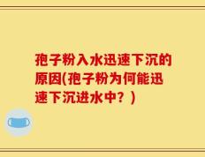 孢子粉入水迅速下沉的原因(孢子粉为何能迅速下沉进水中？)
