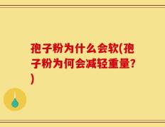 孢子粉为什么会软(孢子粉为何会减轻重量？)