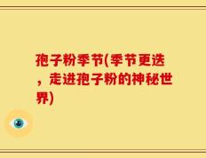 孢子粉季节(季节更迭，走进孢子粉的神秘世界)