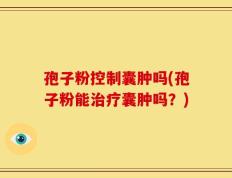 孢子粉控制囊肿吗(孢子粉能治疗囊肿吗？)