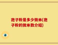孢子粉是多少微米(孢子粉的微米数介绍)