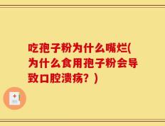 吃孢子粉为什么嘴烂(为什么食用孢子粉会导致口腔溃疡？)