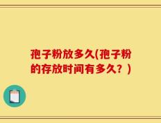 孢子粉放多久(孢子粉的存放时间有多久？)