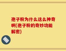 孢子粉为什么这么神奇啊(孢子粉的奇妙功能解密)