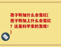 孢子粉加什么会变红(孢子粉加上什么会变红？这是科学家的发现！)