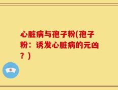 心脏病与孢子粉(孢子粉：诱发心脏病的元凶？)