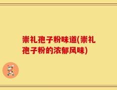 崇礼孢子粉味道(崇礼孢子粉的浓郁风味)
