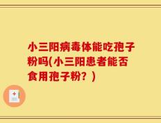 小三阳病毒体能吃孢子粉吗(小三阳患者能否食用孢子粉？)