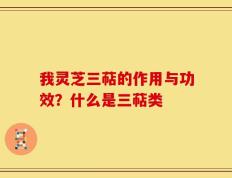我灵芝三萜的作用与功效？什么是三萜类