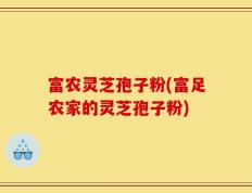 富农灵芝孢子粉(富足农家的灵芝孢子粉)