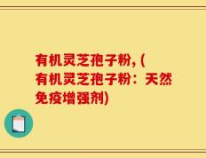有机灵芝孢子粉, (有机灵芝孢子粉：天然免疫增强剂)