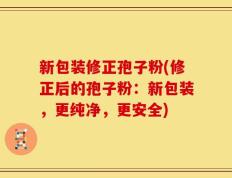 新包装修正孢子粉(修正后的孢子粉：新包装，更纯净，更安全)