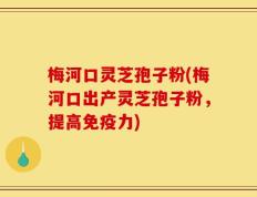 梅河口灵芝孢子粉(梅河口出产灵芝孢子粉，提高免疫力)