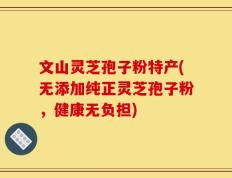 文山灵芝孢子粉特产(无添加纯正灵芝孢子粉，健康无负担)