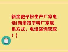 新余孢子粉生产厂家电话(新余孢子粉厂家联系方式，电话咨询获取！)