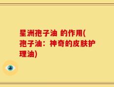 星洲孢子油 的作用(孢子油：神奇的皮肤护理油)