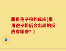 服用孢子粉的反应(服用孢子粉后会出现的反应有哪些？)