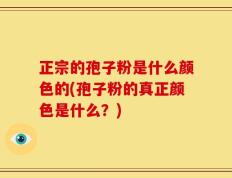 正宗的孢子粉是什么颜色的(孢子粉的真正颜色是什么？)
