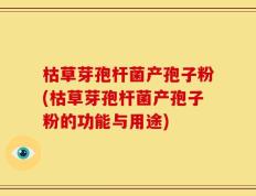 枯草芽孢杆菌产孢子粉(枯草芽孢杆菌产孢子粉的功能与用途)