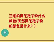 正宗的灵芝孢子粉什么颜色(天然灵芝孢子粉的颜色是什么？)