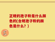 正规的孢子粉是什么颜色的(合规孢子粉的颜色是什么？)