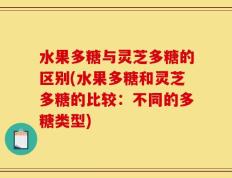 水果多糖与灵芝多糖的区别(水果多糖和灵芝多糖的比较：不同的多糖类型)