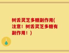 树舌灵芝多糖副作用(注意！树舌灵芝多糖有副作用！)