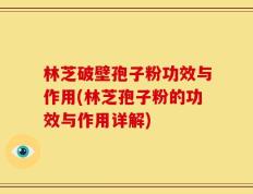林芝破壁孢子粉功效与作用(林芝孢子粉的功效与作用详解)
