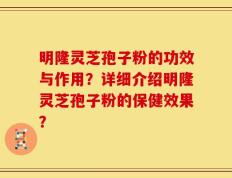 明隆灵芝孢子粉的功效与作用？详细介绍明隆灵芝孢子粉的保健效果？