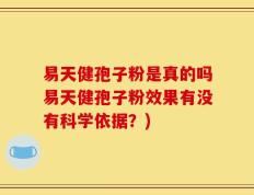 易天健孢子粉是真的吗易天健孢子粉效果有没有科学依据？)