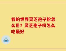 我的世界灵芝孢子粉怎么用？灵芝孢子粉怎么吃最好