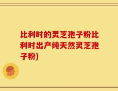 比利时的灵芝孢子粉比利时出产纯天然灵芝孢子粉)