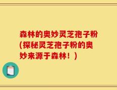 森林的奥妙灵芝孢子粉(探秘灵芝孢子粉的奥妙来源于森林！)