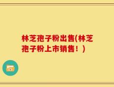 林芝孢子粉出售(林芝孢子粉上市销售！)
