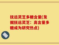 抚远灵芝多糖含量(发掘抚远灵芝：高含量多糖成为研究热点)