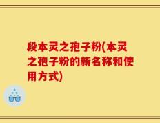 段本灵之孢子粉(本灵之孢子粉的新名称和使用方式)