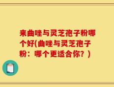 来曲唑与灵芝孢子粉哪个好(曲唑与灵芝孢子粉：哪个更适合你？)