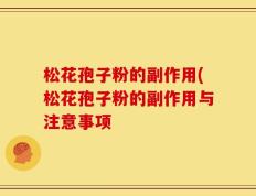 松花孢子粉的副作用(松花孢子粉的副作用与注意事项
