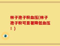林子孢子粉血压(林子孢子粉可显著降低血压！)