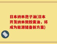 日本纳米孢子油(日本开发纳米微胶囊油，将成为能源储备新方案)