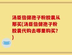 汤臣倍健孢子粉胶囊从那买(汤臣倍健孢子粉胶囊代购去哪里购买？)