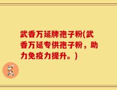 武香万延牌孢子粉(武香万延专供孢子粉，助力免疫力提升。)