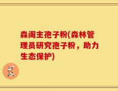森阁主孢子粉(森林管理员研究孢子粉，助力生态保护)