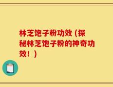 林芝饱子粉功效 (探秘林芝饱子粉的神奇功效！)