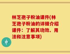 林芝孢子粉油课件(林芝孢子粉油的详细介绍课件：了解其功效、用法和注意事项)