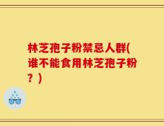 林芝孢子粉禁忌人群(谁不能食用林芝孢子粉？)
