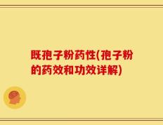 既孢子粉药性(孢子粉的药效和功效详解)