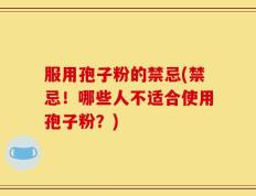 服用孢子粉的禁忌(禁忌！哪些人不适合使用孢子粉？)
