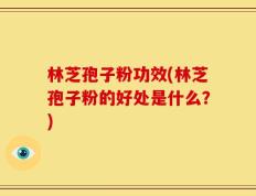 林芝孢子粉功效(林芝孢子粉的好处是什么？)